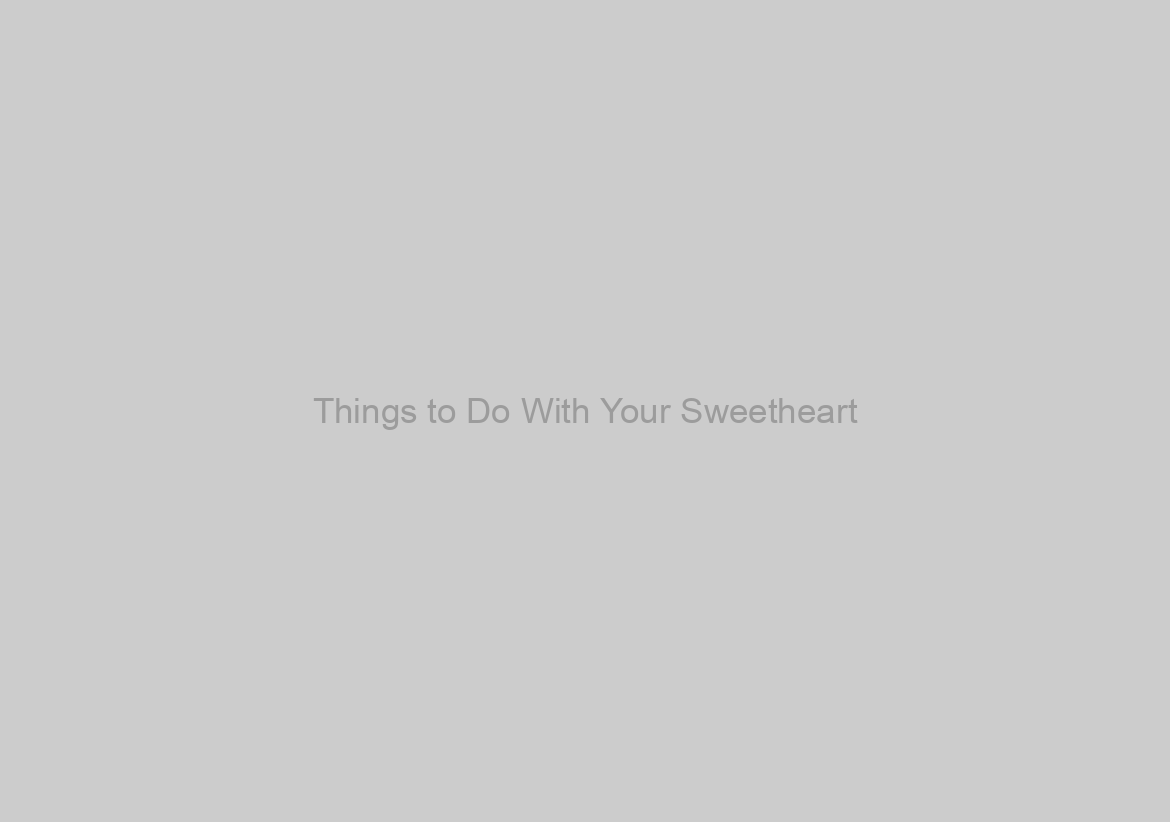 Things to Do With Your Sweetheart